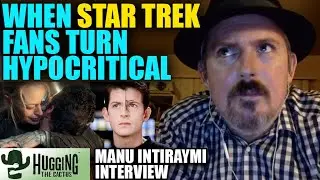 When Star Trek Fans Turn Hypocritical - Manu Intiraymi Interview | Hugging The Cactus