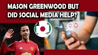 Mason Greenwood but did social media help?