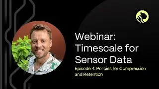 Diving Deep into Sensor Data with TimescaleDB | Episode #4: Policies for Compression and Retention