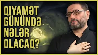 Qiyamət günündə nələr olacaq? - Hacı Şahin - Qiyamət günü