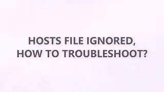 hosts file ignored, how to troubleshoot? (9 SOLUTIONS!!)
