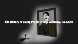 The History of Young People in Nazi Germany, We Guess