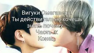 Вигуки Омегаверс. Ты действительно хочешь знать почему... Часть 11. Конец.