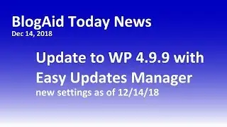WP 4.9.9 update with Easy Updates Manager as of 12/14/18