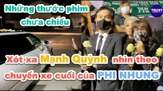 Clip chưa công bố: Mạnh Quỳnh cầm hoa xót xa nhìn theo chuyến xe cuối đưa PHI NHUNG về nơi an nghỉ.