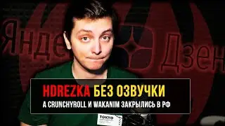 HDREZKA БЕЗ ОЗВУЧКИ, А CRUNCHYROLL И WAKANIM ЗАКРЫЛИСЬ В РФ