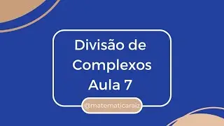 Números Complexos - Divisão - Aula 7