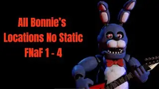 All Bonnie’s Locations - FNaF - 1 - 4 - No Static!!!