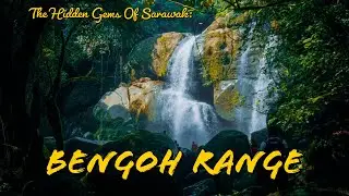 Bengoh Range | The Hidden Gems Of Sarawak