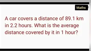 A car covers a distance of 89.1km in 2.2 hour. What is the average distance covered by it in 1 hour?