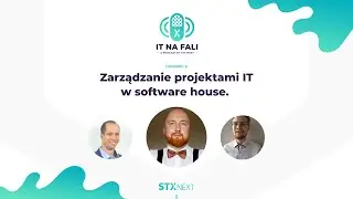 Zarządzanie projektami IT w software house. | IT na fali #8