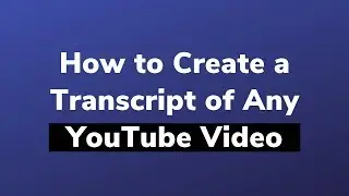 How to Create a Transcript of Any YouTube Video