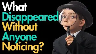 What Disappeared Without Anyone Noticing?