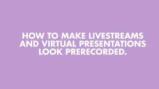 How to make a livestreams and virtual presentations look prerecorded.