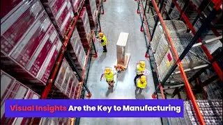 Visual Insights Are the Key to Manufacturing