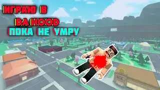 ИГРАЮ В DA HOOD ПОКА НЕ УМРУ!!!