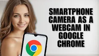 How to Use Your Smartphone Camera as a Webcam in Google Chrome