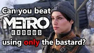Can You Beat Metro Exodus Using Only The Bastard?
