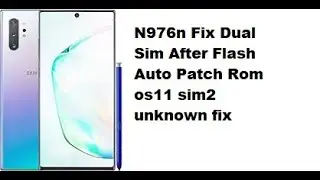N976n Fix Dual Sim After Flash Auto Patch Rom os11 sim2 unknown fix
