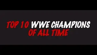 My Top 10 WWE Champions