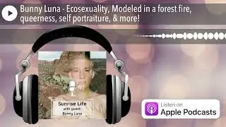 Bunny Luna - Ecosexuality, Modeled in a forest fire, queerness, self portraiture, & more!