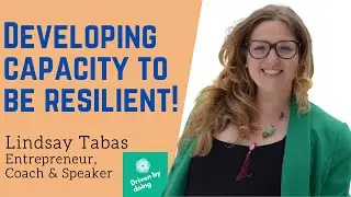 Developing capacity to be resilient! - Lindsay Tabas, Entrepreneurship Coach & Speaker