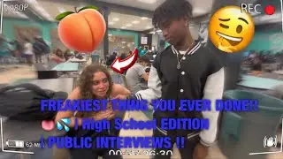 FREAKIEST THING YOU EVER DONE!!👅💦 | High School EDITION | PUBLIC INTERVIEWS !!