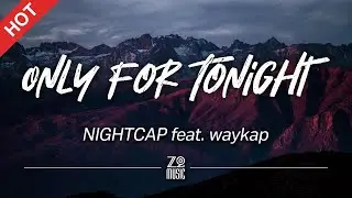 NIGHTCAP feat. waykap - Only for Tonight [Lyrics / HD]