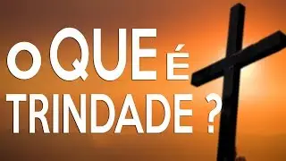O QUE É A TRINDADE ?