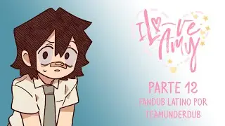 I LOVE AMY (FANDUB EN ESPAÑOL POR #TeamUnderDub) || PARTE 12