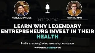 Learn WHY Legendary Entrepreneurs Invest in Their Health Nicholas Bayerle #Interview