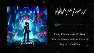 FRASER EDWARDS  - Geography of Time (feat. PELLEK)