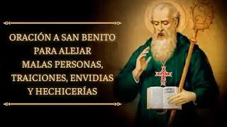 ORACIÓN A SAN BENITO PARA ALEJAR MALAS PERSONAS, TRAICIONES, ENVIDIAS Y HECHICERÍA