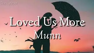 MUNN - Loved Us More (Lyrics)