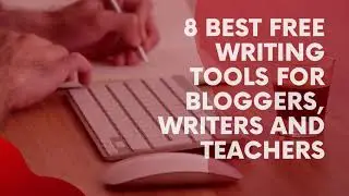 8 Best Free Writing Tools for Bloggers, Writers and Teachers