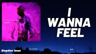 BOGDAN IOAN - I WANNA FEEL