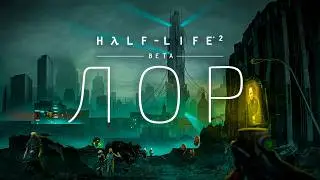 ВСЯ ИСТОРИЯ ВСЕЛЕННОЙ HALF-LIFE 2: BETA | ЛОР, КОТОРЫЙ МЫ ПОТЕРЯЛИ