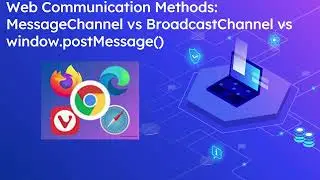 Web Communication Methods: MessageChannel vs BroadcastChannel vs window.postMessage()