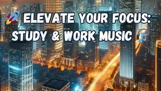 🚀 Elevate Your Focus: Study & Work Music for Productivity 🎧