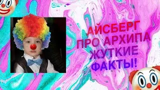 АЙСБЕРГ ПРО АРХИПА ИСАЕНКО ЖУТКИЕ ФАКТЫ КОТОРЫХ ВЫ НЕ ЗНАЛИ!