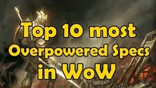 Top 10 most overpowered specs in WoW