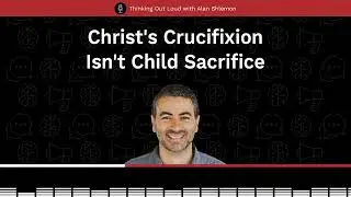 Christ's Crucifixion Isn't Child Sacrifice