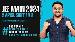 Jee Mains 2024 april 9 shift 1 & shift 2 Analysis, Answer key , Expected Cutoff | Rank vs marks