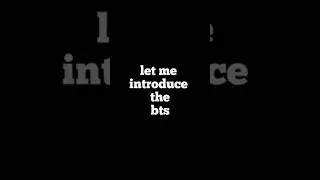 lets me introduce the BTS 