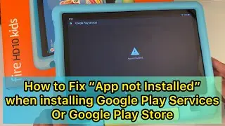 Fix App Not Installed error installing Google Play Services - Fire Kids Tablet