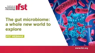 IFST Webinar: The Gut Microbiome : a whole new world to explore