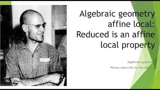 Algebraic geometry: affine local (1) Reduced is an affine local property