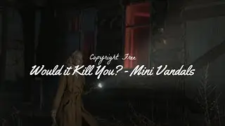 Would it Kill You? - Mini Vandals | No Copyright Music