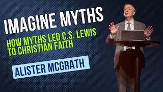 Alister McGrath: ”Imagine Myths” - How Myths led C.S. Lewis to Christian Faith