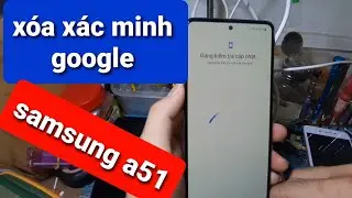 xóa xác minh tài khoản google samsung a51 đơn giãn tại nhà.